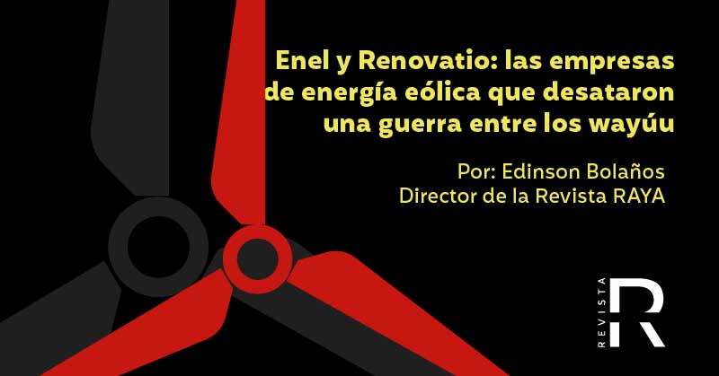 Enel y Renovatio: las empresas de energía eólica que desataron una guerra entre los wayúu