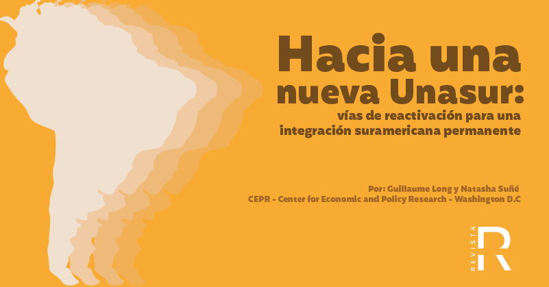 Hacia una nueva Unasur: Vías de reactivación para una integración suramericana permanente