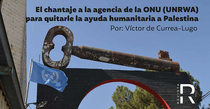 El chantaje a la agencia de la ONU (UNRWA) para quitarle la ayuda humanitaria a Palestina