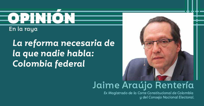 La reforma necesaria de la que nadie habla: Colombia federal