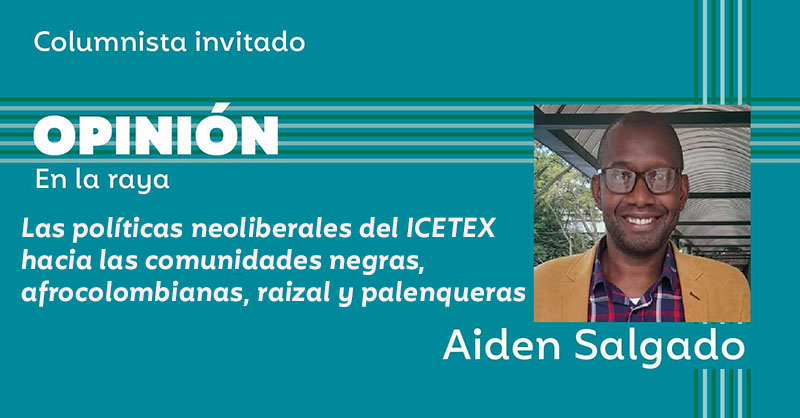 Las políticas neoliberales del ICETEX hacia las comunidades negras, afrocolombianas, raizal y palenqueras