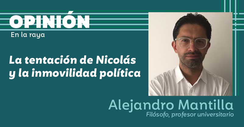 La tentación de Nicolás y la inmovilidad política 