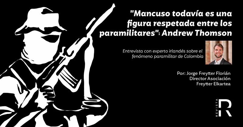 "Mancuso todavía es una figura respetada entre los paramilitares": Andrew Thomson. Entrevista con experto irlandés sobre el fenómeno paramilitar de Colombia