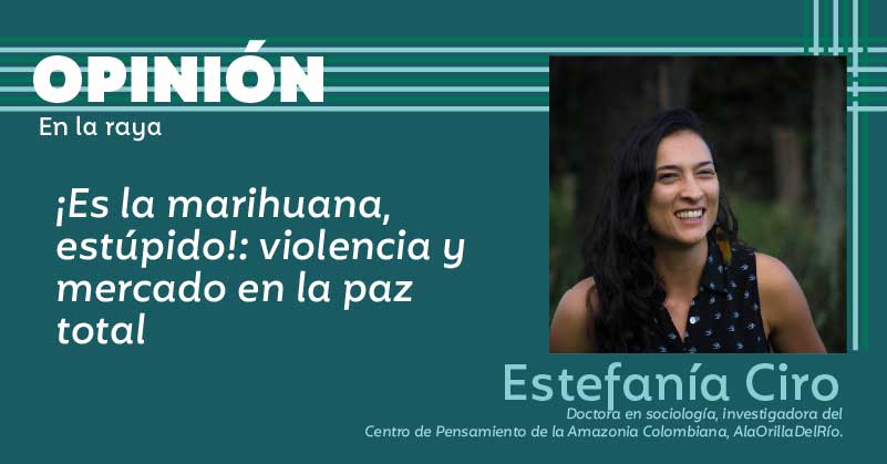 ¡Es la marihuana, estúpido!: violencia y mercado en la paz total